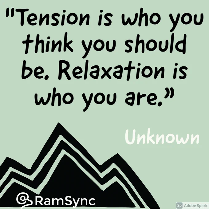 Tension is who you think you should be. Relaxation is who you are. Unknown. www.RamSync.com