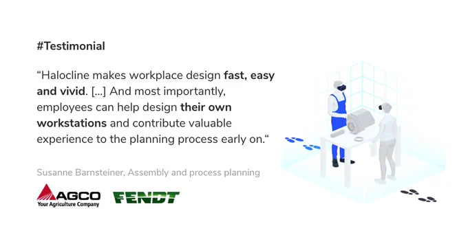Testimonial | AGCO GmbH talking about Halocline 

“Halocline makes workplace design fast, easy and vivid. […] And most importantly, employees can help design their own workstations and contribute valuable experience to the planning process early on.“ 