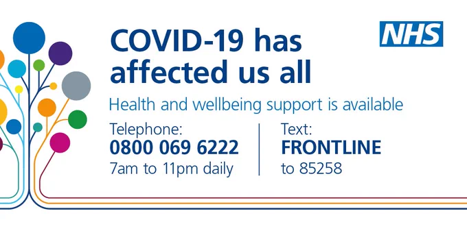 COVID-19 has affected us all. Health and wellbeing support is available. Telephone 0800 069 6222 7am-11pm; Text FRONTLINE to 85258
