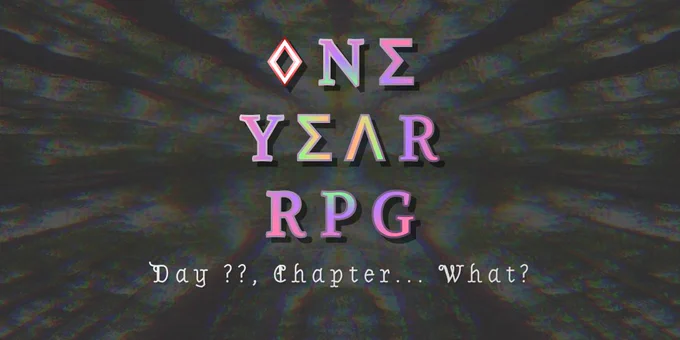 One Year RPG
Day ??, Chapter... What?