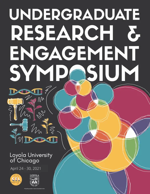 A poster for the Undergraduate Research and Engagement symposium, featuring a sketchy image of a colorful set of overlapping circles, like a venn diagram gone wild, alongside images of growing plants, DNA strands, and judges' gavels. Text reads: Undergraduate Research & Engagement Symposium, Loyola University of Chicago, April 24 - 30 2021.