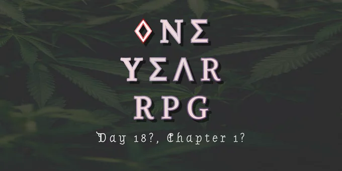 One Year RPG
Day 18?, Chapter 1?
