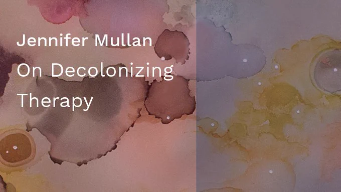 A square broken up into four squares. Bottom right is Jennifer Mullan in Black and White photo. She is sitting in her office, with a journal in her hand. White text at top left says, "Jennifer Mullan on Decolonizing Therapy." Designs around the text and photo is background of purple, red, orange, and yellow and drops of purple, dark red, and yellow.