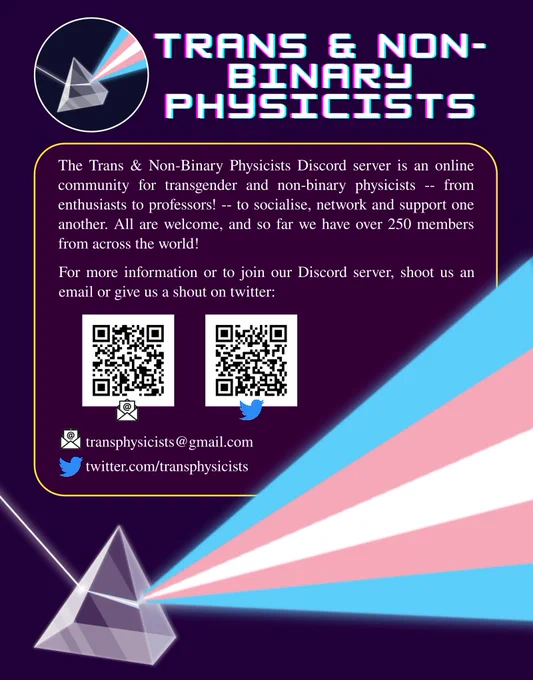 Cool poster for the Trans & Non-Binary Physicists Discord server. Text reads:

The Trans & Non-Binary Physicists Discord server is an online community for transgender and non-binary physicists -- from enthusiasts to professors! -- to socialise, network and support one another. All are welcome, and so far we have over 250 members from across the world!

For more information or to join our Discord server, shoot us an email or give us a shout on twitter

Email: transphysicists@gmail.com
 