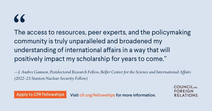 The access to resources, peer experts, and the policymaking community is truly unparalleled and broadened my understanding of international affairs in a way that will positively impact my scholarship for years to come.   J. Andres Gannon, Postdoctoral Research Fellow, Belfer Center for the Science and International Affairs (2022–23 Stanton Nuclear Security Fellow)