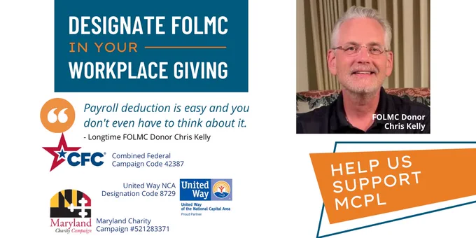 Image of FOLMC Donor Chris Kelly with the words Designate FOLMC In Your Workplace Giving and Payroll Deduction Is Easy And You Don't Even Have to Think About It and Help Us Support MCPL and logos of the CFC Maryland Charity Campaign and United Way Codes