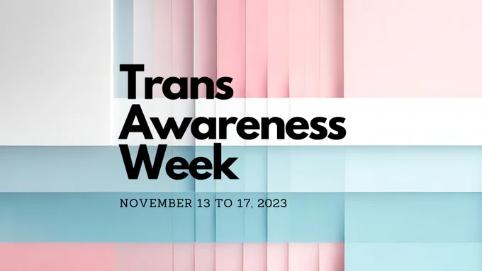 Trans Awareness Week 
November 13-17, 2023