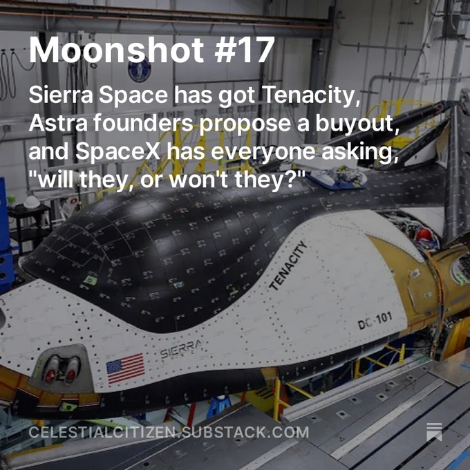 A preview image for Celestial Citizen's space biz newsletter, Moonshot. The background image is of Sierra Space's craft Tenacity. Layered on top, in white text, is the following: 
A header reading "Moonshot #17"
Below that, a subheading that reads: Sierra Space has got Tenacity, Astra founders propose a buyout, and SpaceX has everyone asking, "will they, or won't they?"