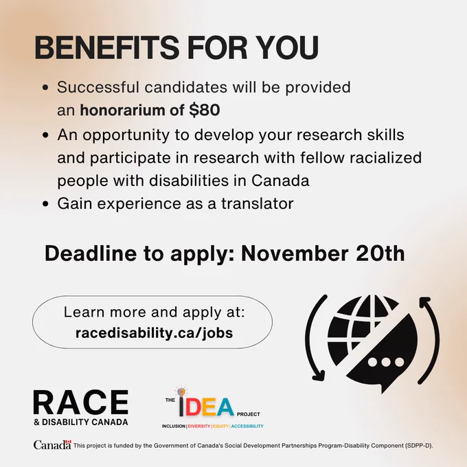 Text reads: "Benefits for you: Successful candidates will be provided an honorarium of $80; An opportunity to develop your research skills and participate in research with fellow racialized people with disabilities in Canada; Gain experience as a translator. Deadline to apply: November 20th."