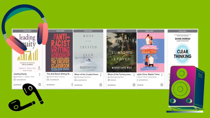 cover images of audiobooks: Leading Equity: becoming an advocate for all students by Sheldon L. Eakins; The Anti-Racing Writing Workshop: How to Decolonize the Creative Classroom by Felicia Rose Chavez; two Waubgeshig Rice novels: Moon of the Crusted Snow & Moon of the Turning Leaves; Alison Greenberg's romance novel Maybe Once, Maybe Twice; Shane Parrish's Clear Thinking: Turning Ordinary Moments into Extraordinary Results.