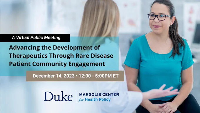 The background of the graphic is a photo of a doctor speaking with a patient. Overlaid on the photo is the following text: A Virtual Public Meeting. Advancing the Development of Therapeutics Through Rare Disease Patient Community Engagement. December 14, 2023. 12:00 - 5:00 PM ET. Duke-Margolis Center for Health Policy.