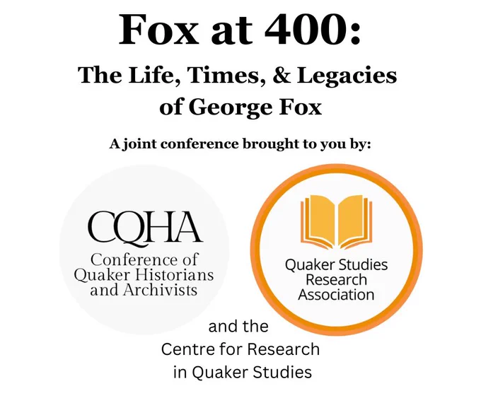 Image of text and logos: 'Fox at 400: The Life, Times, & Legacies of George Fox'. A joint conference brought to you by: Conference of Quaker Historians and Archivists, Quaker Studies Research Association, and the Centre for Research in Quaker Studies
