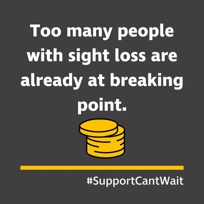Square grey graphic with white text that reads: “Urgent action needed to support people with sight loss through the cost of living crisis”. Beneath the text is a yellow graphic of a stack of yellow coins, a thick horizontal yellow line and white text that reads #SupportCantWait.