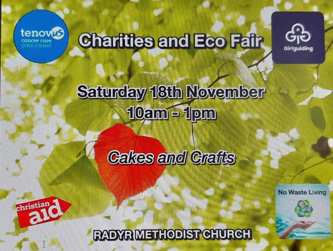 Charities and Eco Fair at Radyr Methodist Church. Saturday 18 November, 10am - 1pm. Cakes and Crafts.
Supporting Tenovus Cancer Care, Girlguiding, Christian Aid and No Waste Living.