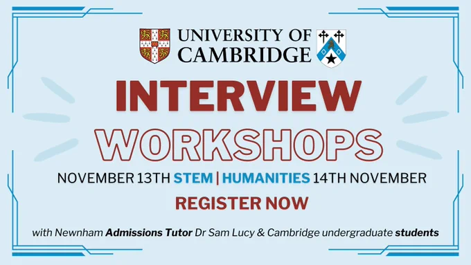 University of Cambridge x Newnham College 
Interview Workshops 
November 13th STEM
November 14th Humanities 
Register Now
With Newnham Admissions Tutor Dr Sam Lucy & Cambridge undergraduate students