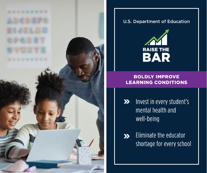 US Department of Education - Boldly Improving Learning Conditions: Invest in every student's mental health & well-being; Eliminate the educator shortage for every school.