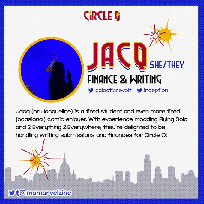 Name: Jacq.
Profile picture: A round photo of a dark silhouette of someone making a peace sign in front of a neon blue tank of jellyfish.

Pronouns: she/they.
Mod role: finance & writing.

Twitter: galacticrevolt.
Twitter: inqeption.

Bio: Jacq (or Jacqueline) is a tired student and even more tired (ocasional) comic enjoyer. With experience modding Flying Solo and 2 Everything 2 Everywhere, they’re delighted to be handling writing submissions and finances for Circle Q!