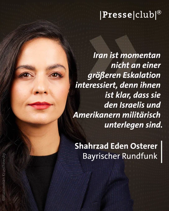 Shahrzad Eden Osterer, Bayrischer Rundfunk: “Iran ist momentan nicht an einer größeren Eskalation interessiert, denn ihnen ist klar, dass sie den Israelis und Amerikanern militärisch unterlegen sind.” 