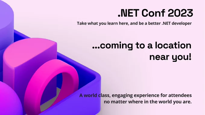 text reads: .NET Conf 2023. Take what you learn here, and be a better .NET developer ...coming to a location near you! A world class, engaging experience for attendees no matter where in the world you are.
