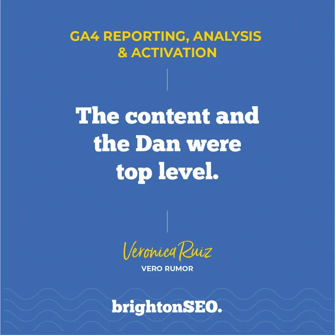 GA4 Reporting, Analysis & Activation

The content and the Dan were top level.

Veronica Ruiz, Vero Rumor