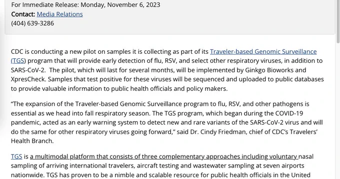 A screenshot of text that reads in part: 

""CDC is conducting a new pilot on samples it is collecting as part of its Traveler-based Genomic Surveillance (TGS) program that will provide early detection of flu, RSV, and select other respiratory viruses, in addition to SARS-CoV-2.  The pilot, which will last for several months, will be implemented by Ginkgo Bioworks and XpresCheck. Samples that test positive for these viruses will be sequenced and uploaded to public databases to provide valuable information to public health officials and policy makers.

“The expansion of the Traveler-based Genomic Surveillance program to flu, RSV, and other pathogens is essential as we head into fall respiratory season. The TGS program, which began during the COVID-19 pandemic, acted as an early warning system to detect new and rare variants of the SARS-CoV-2 virus and will do the same for other respiratory viruses going forward,” said Dr. Cindy Friedman, chief of CDC’s Travelers’ Health Branch."