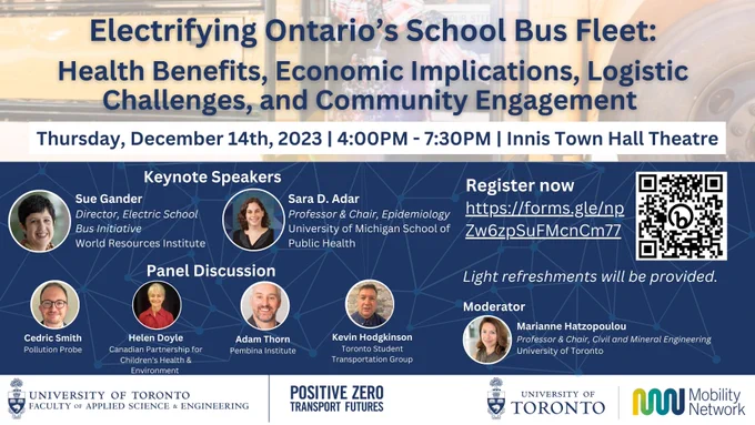 Electrifying Ontario's School Bus Fleet:
Health Benefits, Economic Implications, Logistic Challenges, and Community Engagement 
Innis Town Hall Theatre, University of Toronto 
December 14th, 2023 | 4:00PM - 7:30PM
Event to feature two keynote speakers and four panelists.
Light refreshments will be provided. 
This event is co-hosted by Positive Zero Transport Futures and Mobility Network. 