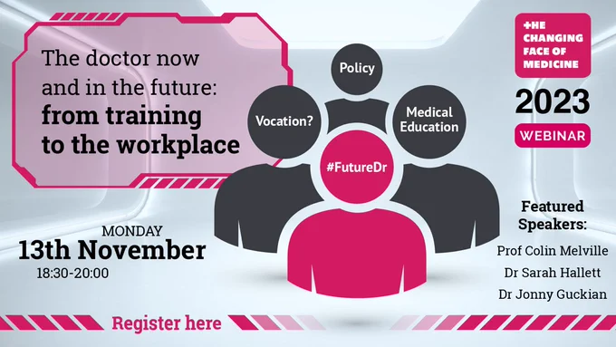 Event advertisement for CFoM webinar entitled "The Doctor now and in the future: from training to the workplace". Taking place on 13th November 18:30 - 20:00 with speakers: Prof Colin Melville, Dr Sarah Hallett and Dr Jonny Guckian.