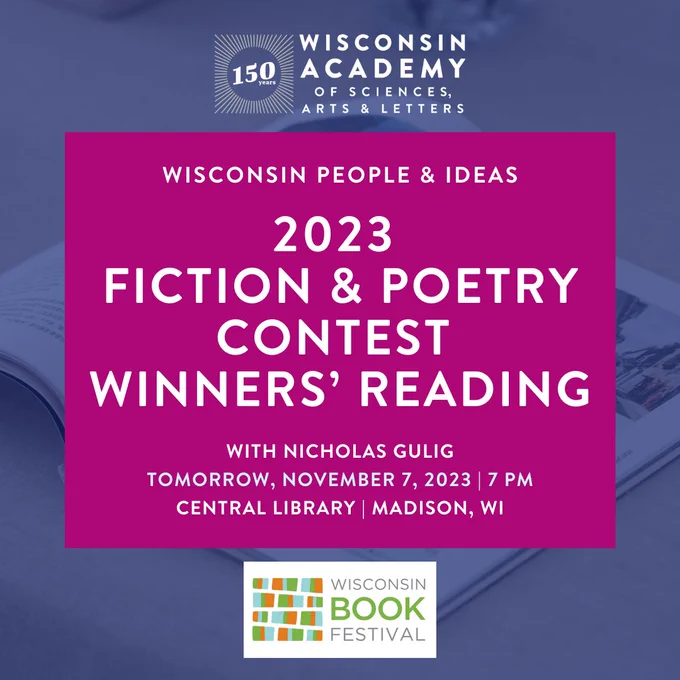 2023 Wisconsin People and Ideas Fiction and Poetry Contest Winners' Reading with Nicholas Gulig.

Wisconsin Book Festival. Central Library, Madison, Wisconsin TOMORROW, Tuesday, November 7 at 7 pm.