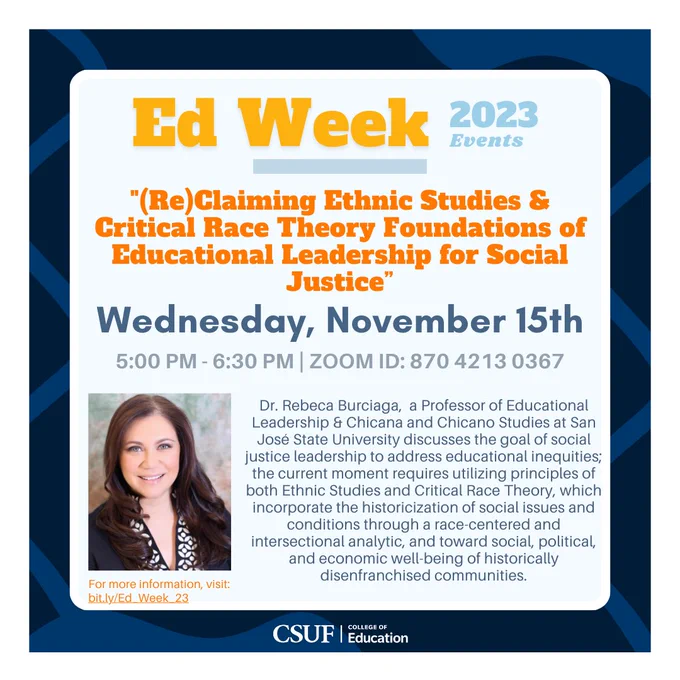 Reclaiming Ethnic Studies and Critical Race Theory for Social Justice by speaker Dr. Rebeca Burciaga. Join via Zoom on November 15th at 5 PM. Zoom ID: 870 4213 0367. For more information, visit: bit.ly/Ed_Week_23