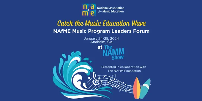 NAfME logo. Catch the music education wave. NAfME Music Program Leaders Forum January 24 to 25, 2024, Anaheim, California, at The NAMM Show. Presented in collaboration with The NAMM Foundation. 