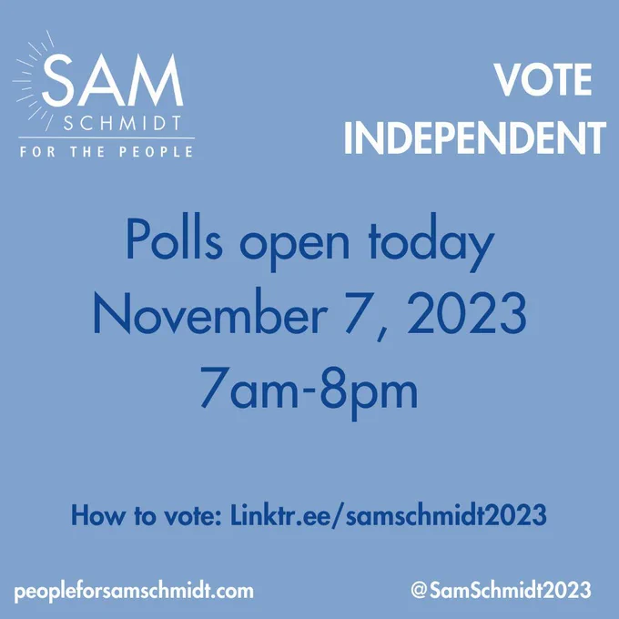 "VOTE independent polls open today November 7, 2023 7am-8pm how to vote: linktr.ee/samschmidt2023 peopleforsamschmidt.com @SamSchmidt2023