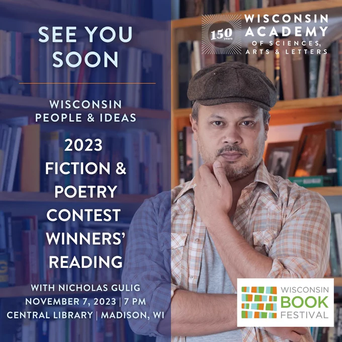 See you soon for the 2023 Wisconsin People and Ideas Fiction and Poetry Contest Winners' Reading with Nicholas Gulig.

Wisconsin Book Festival. Central Library, Madison, Wisconsin TODAY, Tuesday, November 7 at 7 pm.