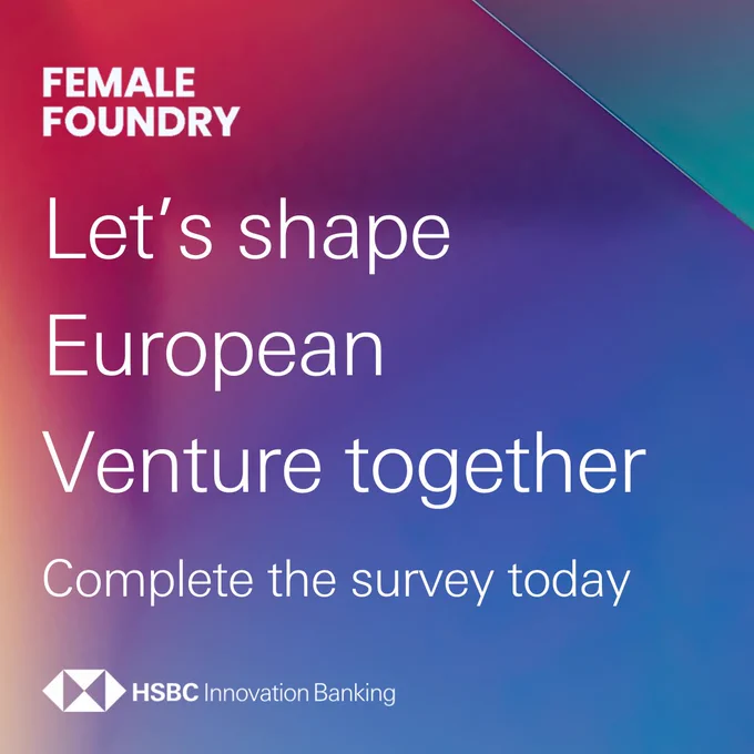Female Foundry. Let's shape European Venture together. Complete the survey today. HSBC Innovation Banking.