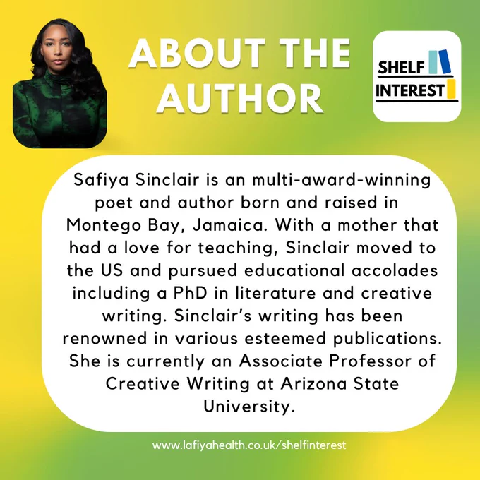 About the author: Safiya Sinclair is an multi-award-winning poet and author born and raised in  Montego Bay, Jamaica. With a mother that had a love for teaching, Sinclair moved to the US and pursued educational accolades including a PhD in literature and creative writing. Sinclair’s writing has been renowned in various esteemed publications. She is currently an Associate Professor of Creative Writing at Arizona State University.