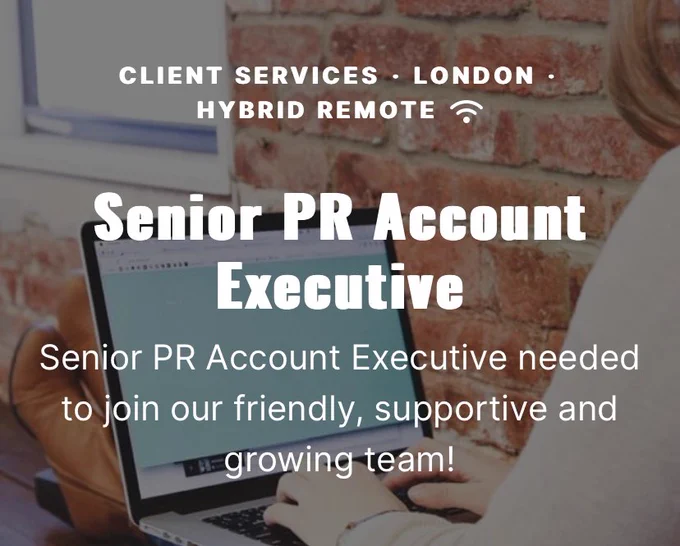 Text reads: client services. London, hybrid remote. Senior pr account executive needed to join our friendly, supportive and growing team!