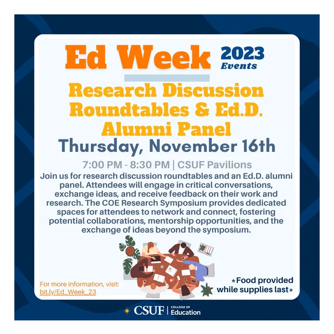 College of Education Research Symposium opportunity to exchange ideas and get feedback on your research. This will take place in the CSUF Pavilions on November 16th at 7PM. For more information, visit: bit.ly/Ed_Week_23