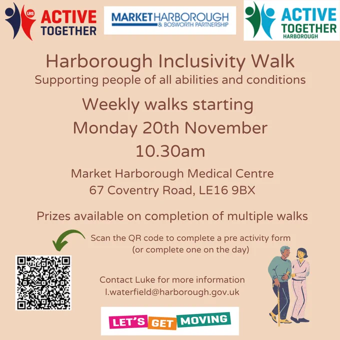 Harborough Inclusivity Walk. Supporting people of all abilities and conditions. 
Weekly walks starts Monday 20th November. 10.30am
Walk takes place at Market Harborough Medical Centre, 67 Coventry Road, LE16 9BX.
Prizes available on completion of multiple walks. 
There is a QR code to scan to complete a pre activity questionnaire or you can complete one on the day. 
Contact Luke for more information - l.waterfields@harborough.gov.uk

There are logos on the poster are for Active Together, Market Harborough & Bosworth Partnership, Active Harborough and Let's Get Moving.