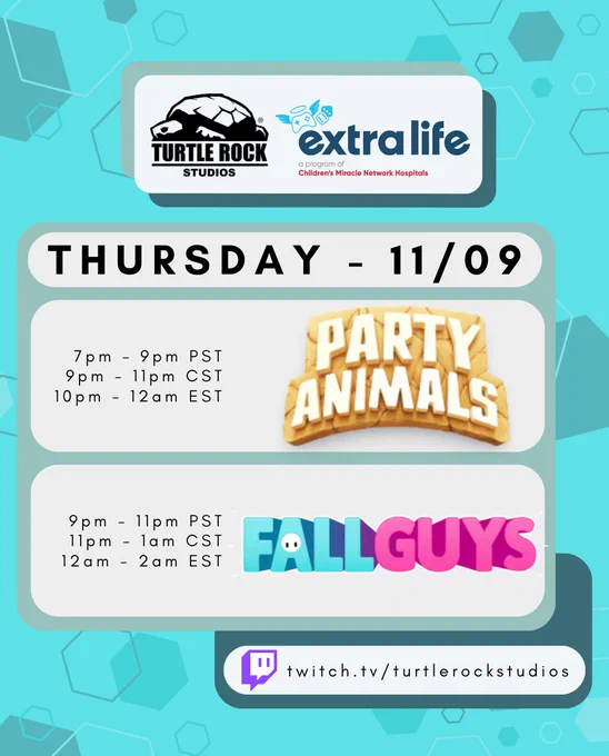 Thursday 11/09
Party Animals
7pm-9pm PST
9pm-11pm CST
10pm-12am EST

Fall Guys
9pm-11pm PST
11pm-1am CST
12am-2am EST