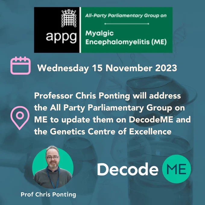 APPG ME Wednesday 15 November 2023.  Professor Chris Ponting will address the All Party Parliamentary Group on ME to update them on DecodeME and the Genetics Centre of Excellence. DecodeME