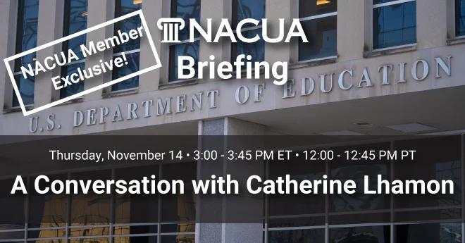 New NACUA member exclusive! A special video briefing will take place on Nov. 14, featuring Catherine Lhamon, Assistant Secretary for Civil Rights at the U.S. Department of Education. Register today.