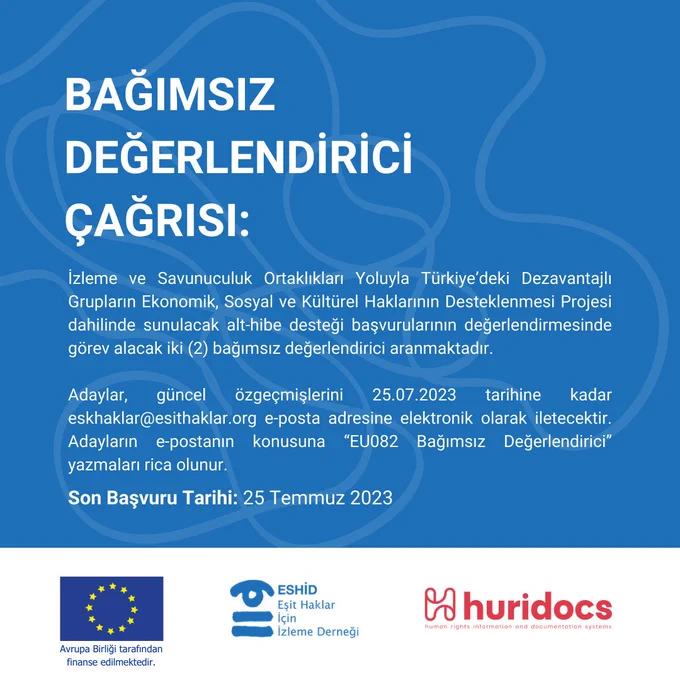 Bağımsız Değerlendirici Çağrısı: İzleme ve Savunuculuk Ortaklıkları Yoluyla Türkiye’deki Dezavantajlı Grupların Ekonomik, Sosyal ve Kültürel Haklarının Desteklenmesi Projesi dahilinde sunulacak alt-hibe desteği başvurularının değerlendirmesinde görev alacak iki (2) bağımsız değerlendirici aranmaktadır.

Adaylar, güncel özgeçmişlerini 25.07.2023 tarihine kadar eskhaklar@esithaklar.org e-posta adresine elektronik olarak iletecektir. Adayların e-postanın konusuna “EU082 Bağımsız Değerlendirici” yazmaları rica olunur.
Son Başvuru Tarihi: 25 Temmuz 2023