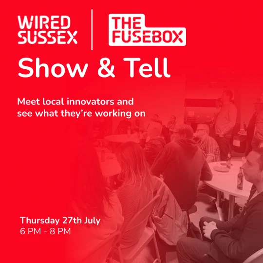 Wired Sussex and the FuseBox presents Show & Tell. 
Meet local innovators and see what they're working on. Thursday 27th July, 6pm-8pm. 