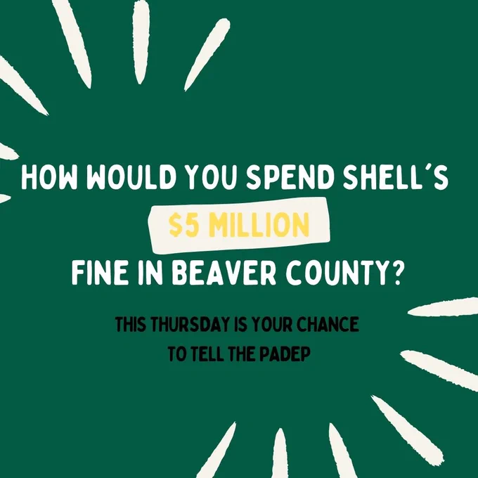 Green square graphic with white lines and text. Text reads “ how do you spend Shells $5 million fine in Beaver county? This Thursday is your chance to tell the PA DEP