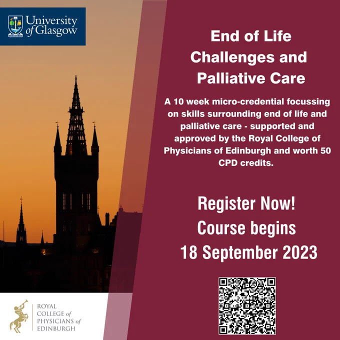 An image of the silhouette of the University of Glasgow tower with text that reads: End of life challenges and palliative care. A 10 week micro-credential focussing on skills surrounding end of life and palliative care - supported and approved by the Royal College of Physicians of Edinburgh and worth 50 CPD credits. Register now! Course begins 18 September 2023.