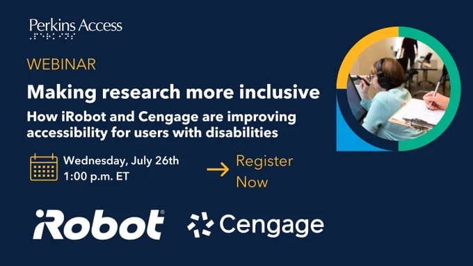 Promotional graphic for the webinar: Making research more inclusive: How iRobot and Cengage are improving accessibility for users with disabilities. Wednesday, July 26th at 1:00 p.m. ET. Link to register in post. 