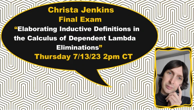 Christa Jenkins
     Final Exam
     “Elaborating Inductive Definitions in the Calculus of Dependent Lambda Eliminations”
Thursday 7/13/23 2pm CT - Virtually; with Christa Jenkins portrait