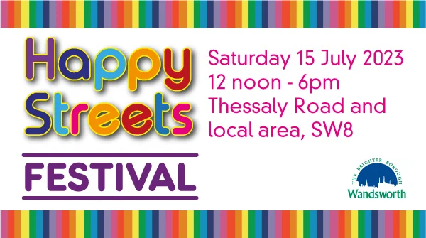 Image of banner for Happy Streets Festival Saturday 15 July 2023 12noon-6pm. Thessaly Road and local area, SW8