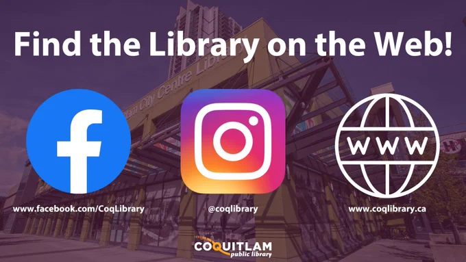 Find the Library on the Web! Facebook: www.facebook.com/CoqLibrary, Twitter: @coqlibrary, and our website: www.coqlibrary.ca. The background image is the City Centre branch of the Coquitlam Public Library, and the Coquitlam Public Library logo is in the bottom-center.