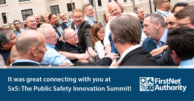 FirstNet Authority team bringing their hands in group; FirstNet Authority logo; “It was great connecting with you at 5x5: The Public Safety Innovation Summit!”