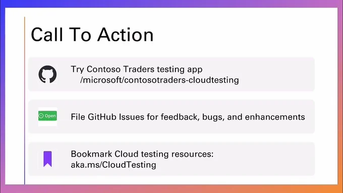 text reads: Call to action
Try Contoso Traders testing app:
/microsoft/contosotraders-cloudtesting
File GitHub Issues for feedback, bugs, and enhancements
Bookmark Cloud testing resources:
https://msft.it/6015gx2XB